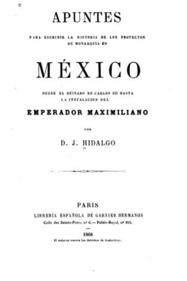 Apuntes para escribir la historia de los proyectos de monarquía en México, desde el reinado de Carlos III hasta la instalación del emperador Maximilia