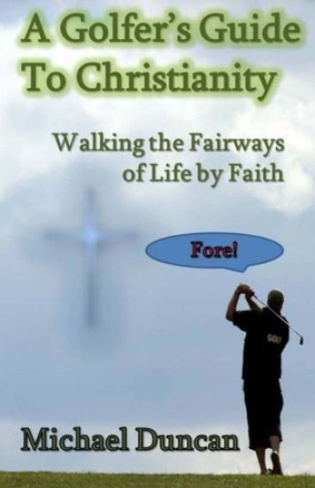 A Golfer's Guide to Christianity: Walking the Fairways of Life by Faith