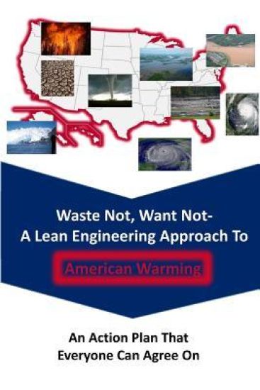 Waste Not Want Not-- A Lean Engineering Approach to American Warming: An Action Plan That Everyone Can Agree On