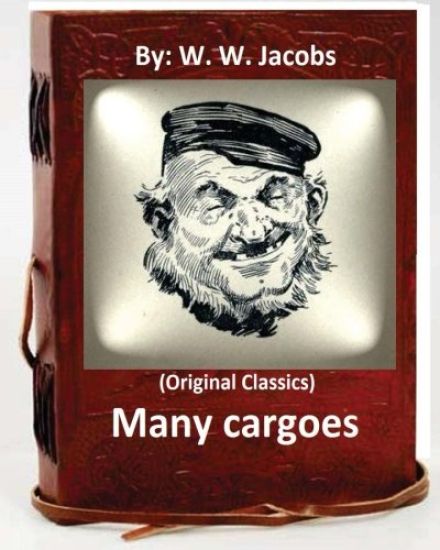 Many cargoes.By: W. W. Jacobs (Original Classics)