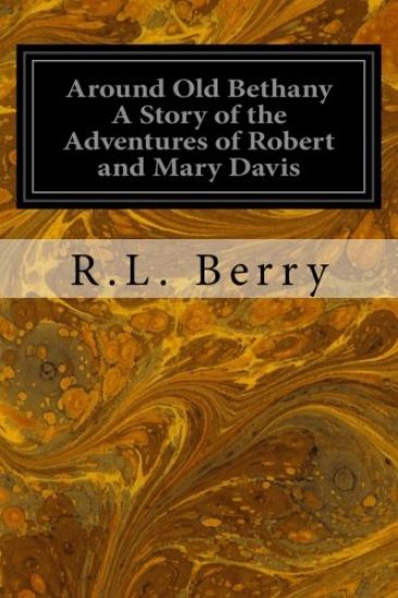 Around Old Bethany A Story of the Adventures of Robert and Mary Davis