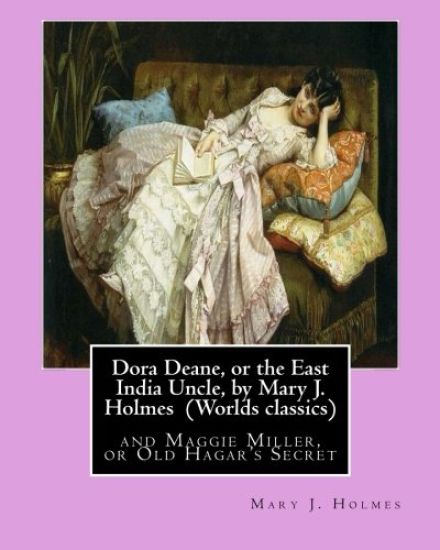 Dora Deane, or the East India Uncle, by Mary J. Holmes (Worlds classics): and Maggie Miller, or Old Hagar's Secret