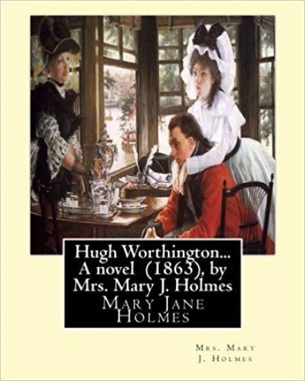 Hugh Worthington... A novel (1863), by Mrs. Mary J. Holmes