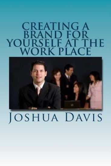 Creating A Brand For Yourself at The Work Place