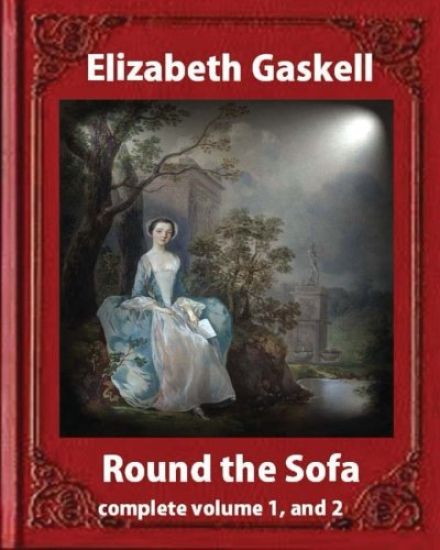 Round the Sofa (1859), by Elizabeth Gaskell complete volume 1, and 2: novel (original version)