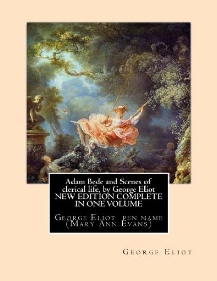 Adam Bede and Scenes of clerical life, by George Eliot (Oxford World's Classics): George Eliot her pen name Mary Ann Evans