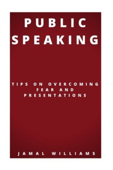 Public Speaking: Tips On Overcoming Fear And Presentations: (Confidence, Self Help, Speech, Techniques)
