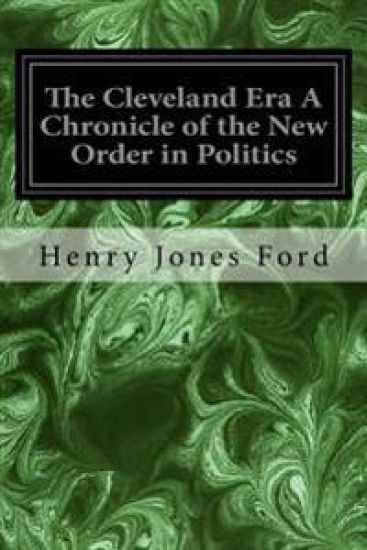 The Cleveland Era A Chronicle of the New Order in Politics