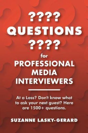 Questions for Professional Media Interviewers: At a Loss? Don't Know What to Ask Your Next Guest? Here Are 1500+ Questions.