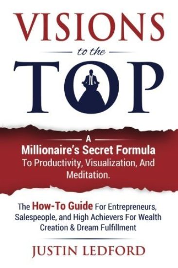 Visions To The Top: A Millionaire's Secret Formula To Productivity, Visualization, and Meditation. The How-To Guide For Entrepreneurs, Sal