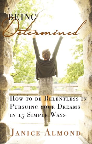 Being Determined: How to be Relentless in Pursuing Your Dreams in 15 Simple Ways