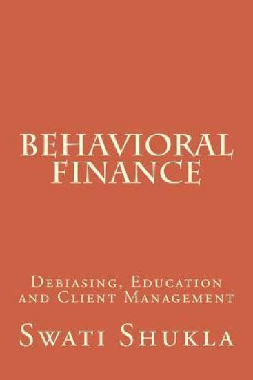 Behavioral Finance: Debiasing, Education and Client Management