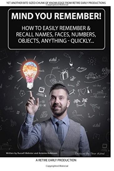Mind You Remember!: How To Easily Remember And Recall Names, Faces, Numbers, Objects, Anything -Quickly.....