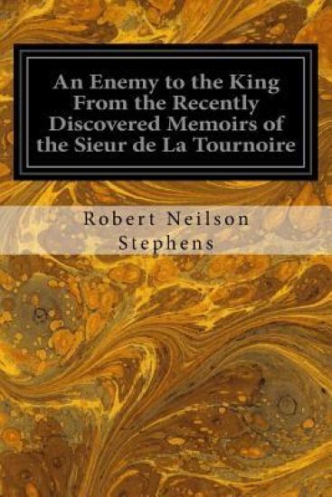An Enemy to the King From the Recently Discovered Memoirs of the Sieur de La Tournoire