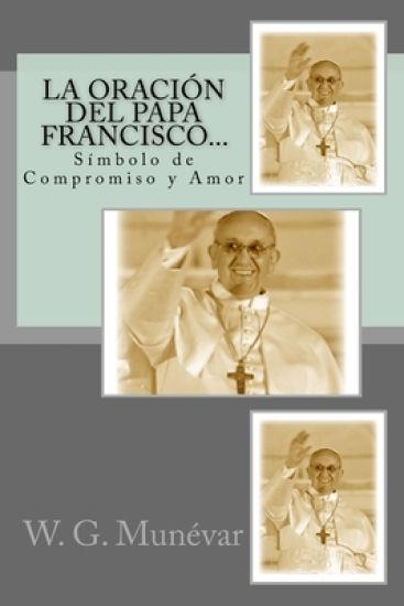 La Oración del Papa Francisco...: Símbolo de Compromiso y Amor