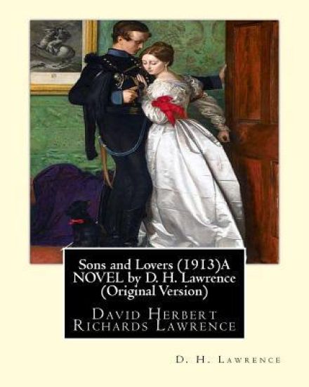 Sons and Lovers (1913)A NOVEL by D. H. Lawrence (Original Version): David Herbert Richards Lawrence