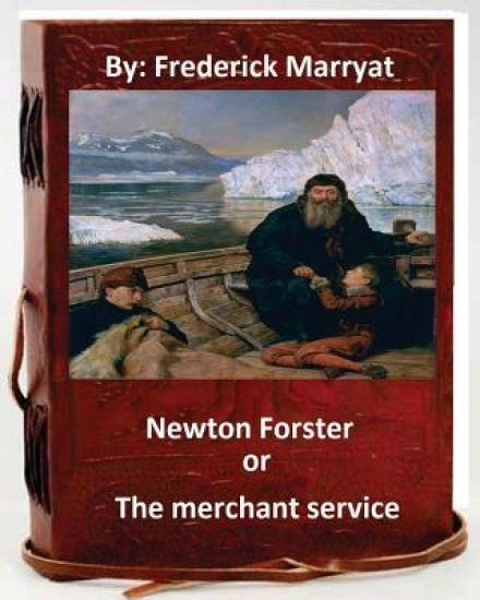 Newton Forster, or, The merchant service. By: Frederick Marryat