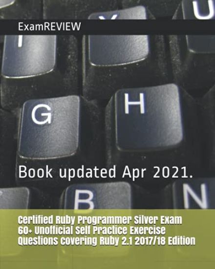 Certified Ruby Programmer Silver Exam 60+ Unofficial Self Practice Exercise Questions covering Ruby 2.1 2017/18 Edition