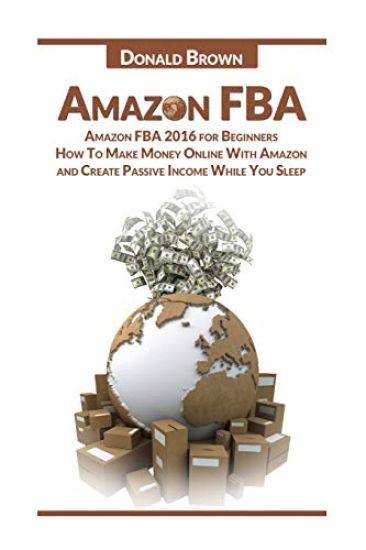 Amazon Fba: Amazon Fba 2016 for Beginners: How to Make Money Online with Amazon and Create a Passive Income While You Sleep