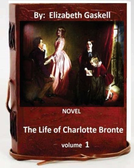The life of Charlotte Bronte. NOVEL By: Elizabeth Gaskell ( VOLUME 1)