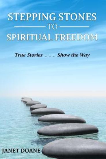 Stepping Stones to Spiritual Freedom: True Stories . . . Show the Way