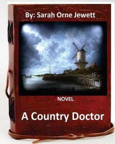 A Country Doctor . NOVEL By: Sarah Orne Jewett (Classics)