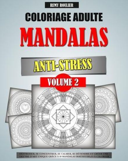Coloriage Adulte Mandalas Anti-Stress Volume 2: Déstresser, Se Concentrer, Se Calmer, Se Détendre Et Créer Une Oeuvre D'Art Unique Grâce À 50 Mandalas