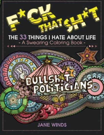 F*ck That Sh*t: The 33 Things I Hate About Life (A Swearing Coloring Book)