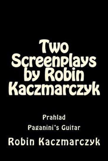 Two Screenplays by Robin Kaczmarczyk: Prahlad and Paganini's Guitar