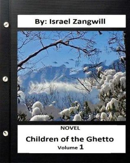 Children of the Ghetto.NOVEL By: Israel Zangwill ( volume 1 )