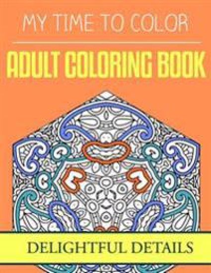 My Time To Color: Adult Coloring Book - Delightful Details