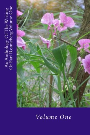 An Anthology Of The Writing Of Earl Ronneberg Volume One