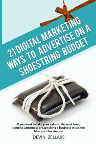 21 Digital Marketing Ways To Advertise On A Shoestring Budget