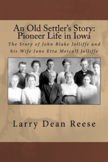 An Old Settler's Story: Pioneer Life in Iowa: The Story of John Blake Jolliffe and his Wife Jane Etta Metcalf Jolliffe