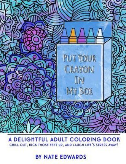 Put Your Crayon In My Box: A Delightful Adult Coloring Book
