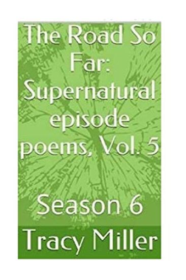The Road So Far: Supernatural episode poems, Vol. 5: Season 6