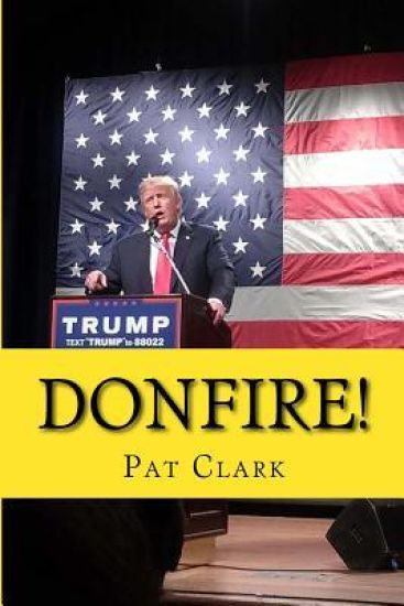 Donfire!: Donald Trump's Scorched-Earth Campaign Against American Complacency
