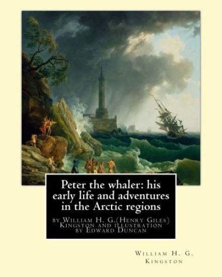 Peter the whaler: his early life and adventures in the Arctic regions: by William H. G.(Henry Giles)Kingston and illustration by Edward Duncan