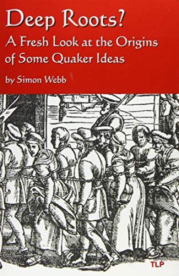 Deep Roots?: A Fresh Look at the Origins of Some Quaker Ideas