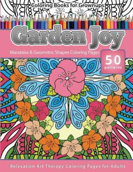 Coloring Books for Grownups Garden Joy: Mandala & Geometric Shapes Coloring Pages Relaxation Art Therapy Coloring Pages for Adults
