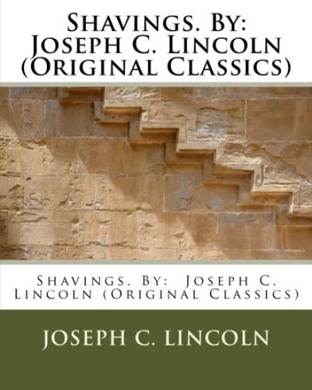 Shavings. By: Joseph C. Lincoln (Original Classics)