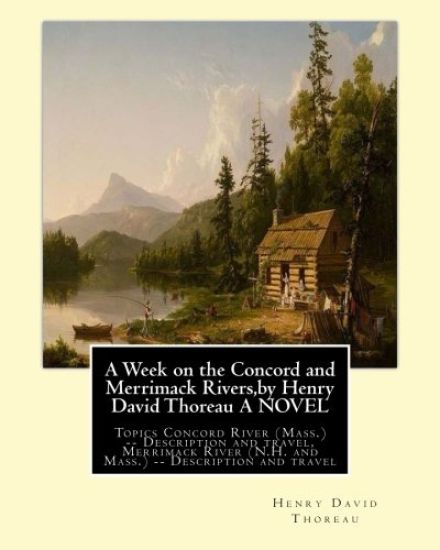 A Week on the Concord and Merrimack Rivers, by Henry David Thoreau A NOVEL: Topics Concord River (Mass.) -- Description and travel, Merrimack River (N