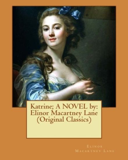Katrine; A NOVEL by: Elinor Macartney Lane (Original Classics)