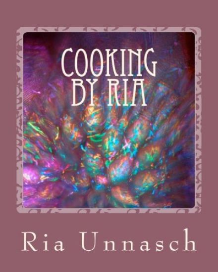 Cooking By Ria: Great Home Recipes From The Heart