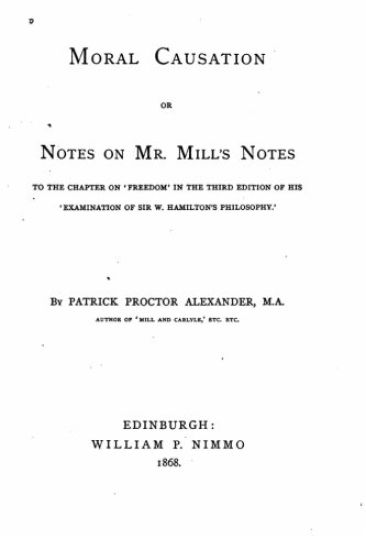 Moral Causation, Or, Notes on Mr. Mill's Notes, to the Chapter on 'Freedom