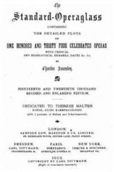 The Standardoperaglass Containing the Detailed Plots of One Hundred and Thirty Four Celebrated Operas With Critical and Biographical Remarks