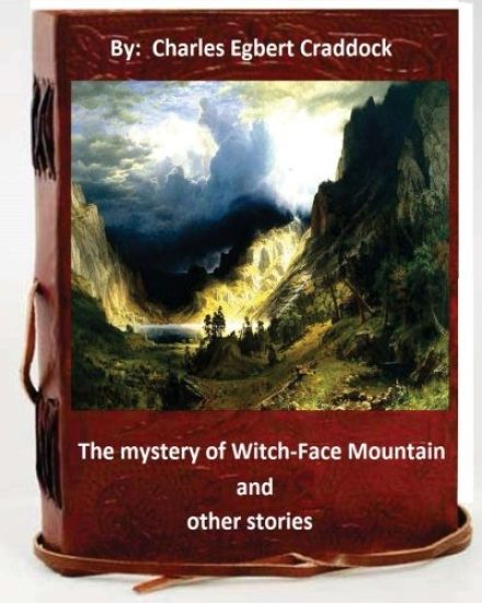 The mystery of Witch-Face Mountain, and other stories.By: Charles Egbert Craddoc