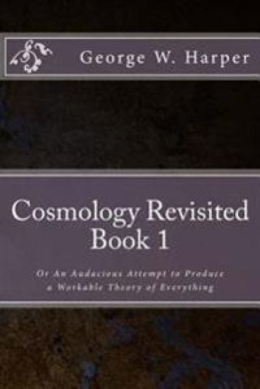 Cosmology Revisited: Or An Audacious Attempt to Produce a Workable Theory of Everything