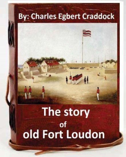 The story of old Fort Loudon. By: Charles Egbert Craddock (Original Version)