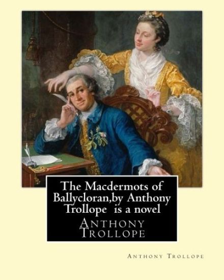 The Macdermots of Ballycloran, by Anthony Trollope is a novel